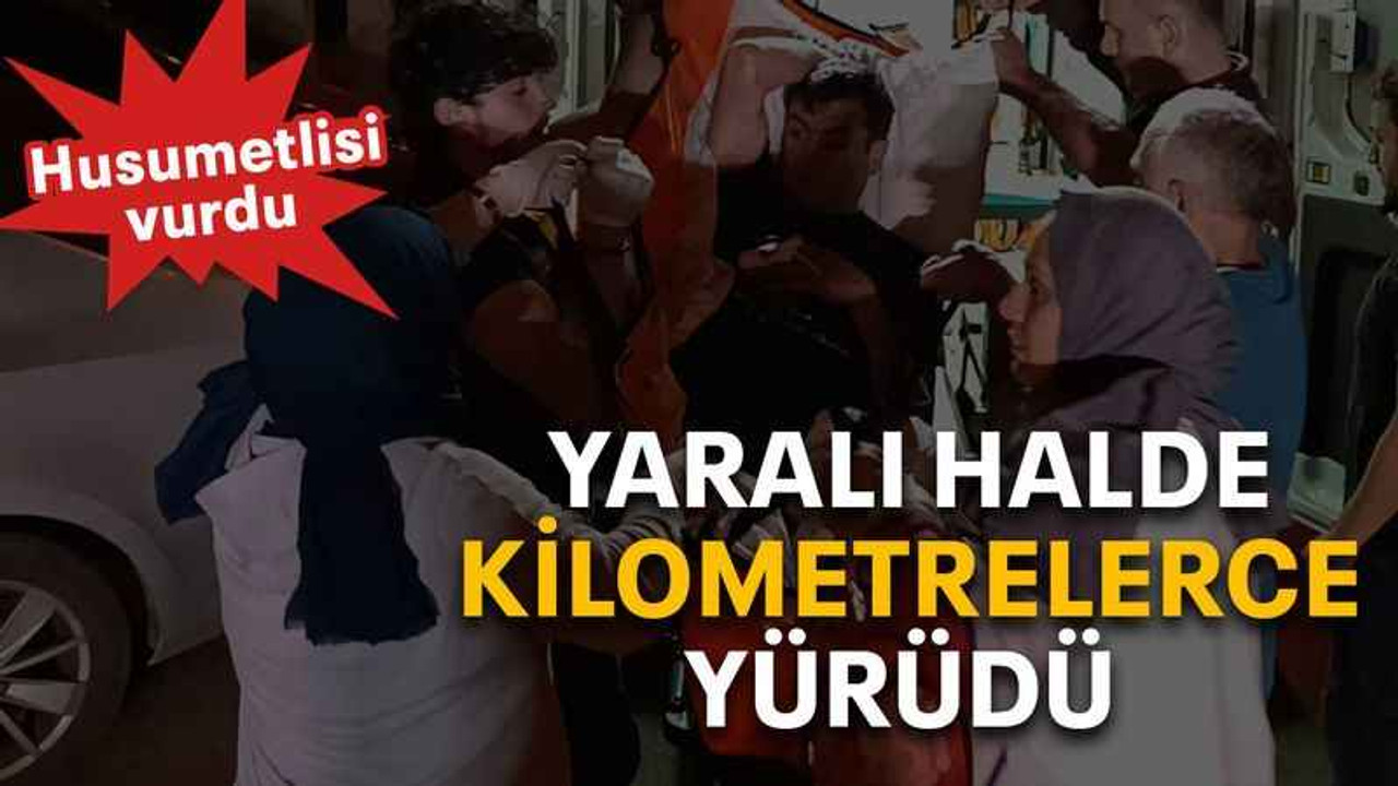 Yaralı halde kilometrelerce yürüdü